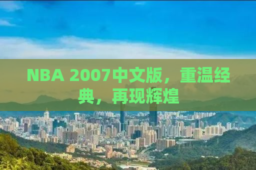 NBA 2007中文版，重温经典，再现辉煌